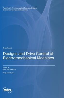 Designs and Drive Control of Electromechanical Machines by Liu, Kan