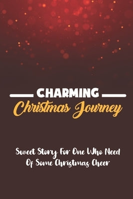Charming Christmas Journey: Sweet Story For One Who Need Of Some Christmas Cheer by Judice, Dominque
