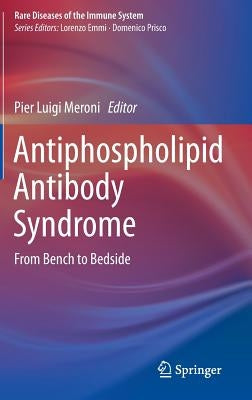 Antiphospholipid Antibody Syndrome: From Bench to Bedside by Meroni, Pier Luigi