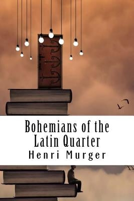 Bohemians of the Latin Quarter by Murger, Henri