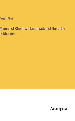 Manual of Chemical Examination of the Urine in Disease by Flint, Austin