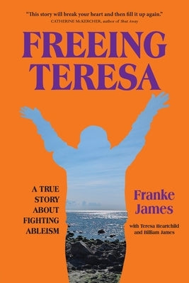 Freeing Teresa: A True Story about Fighting Ableism by James, Franke