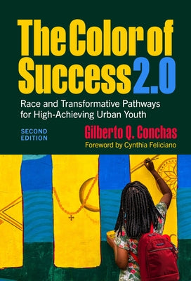 The Color of Success 2.0: Race and Transformative Pathways for High-Achieving Urban Youth by Conchas, Gilberto Q.