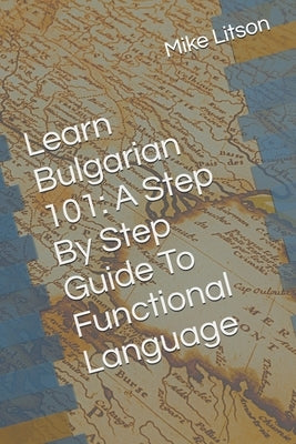 Learn Bulgarian 101: A Step By Step Guide To Functional Language by Krasteva, Lia