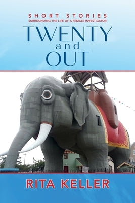 Twenty and Out: A Female Investigator's Compilation of Short Stories Surrounding Her Career. by Keller, Rita