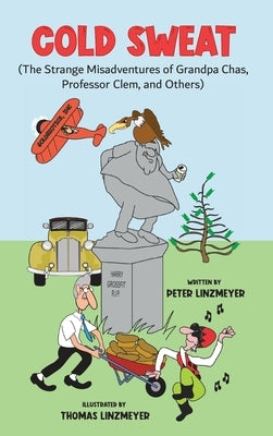 Cold Sweat: The Strange Misadventures of Grandpa Chas, Professor Clem, and Others by Linzmeyer, Peter
