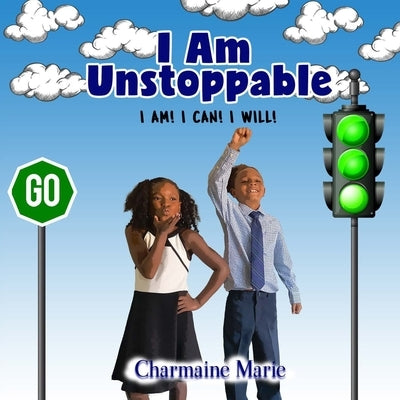 I Am Unstoppable! I AM! I CAN! I WILL!: A Book of Self-Inspiration for Children by Marie, Charmaine