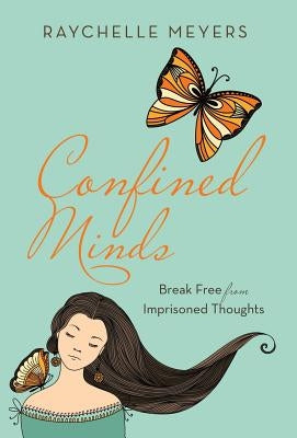 Confined Minds: Break Free from Imprisoned Thoughts by Meyers, Raychelle