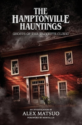 The Hamptonville Hauntings: Ghosts of the Trivette Clinic by Mortellus
