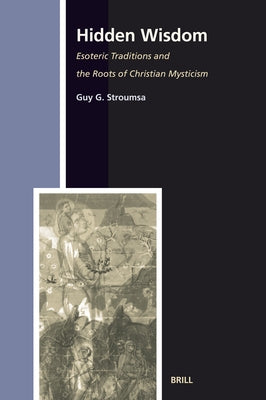 Hidden Wisdom: Esoteric Traditions and the Roots of Christian Mysticism. Second, Revised and Enlarged Paperback Edition by Stroumsa, Guy