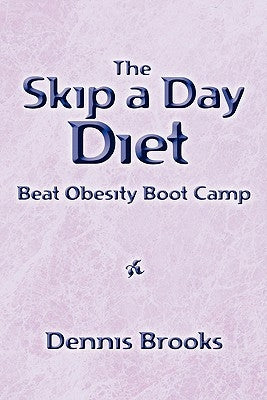 The Skip a Day Diet: Beat Obesity Boot Camp by Brooks, Dennis