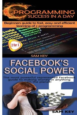 C Programming Success in a Day & Facebook Social Power by Key, Sam