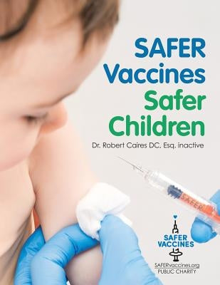 Safer Vaccines, Safer Children by Caires DC, Esq Inactive Robert