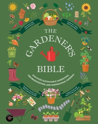 The Gardener's Bible: Discover Sustainable Gardening, Troubleshooting, and Inspirational Gardens by Collins