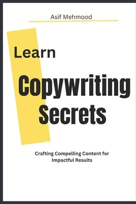 Copywriting Secrets: Crafting Compelling Content by Mehmood, Asif
