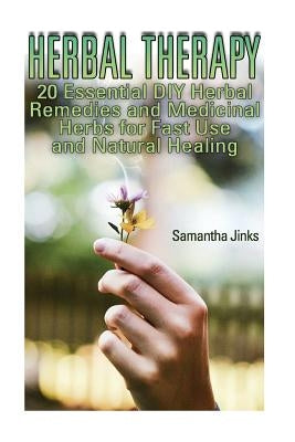 Herbal Therapy: 20 Essential DIY Herbal Remedies and Medicinal Herbs for Fast Use and Natural Healing by Jinks, Samantha
