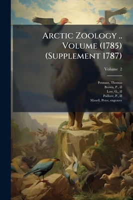 Arctic Zoology .. Volume (1785) (Supplement 1787) by 1726-1798, Pennant Thomas