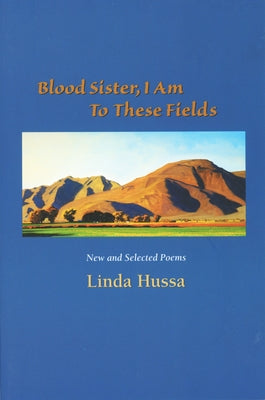 Blood Sister, I Am to These Fields: New and Selected Poems by Hussa, Linda