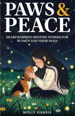 Paws & Peace: Heartwarming Bedtime Stories for Women and Their Dogs by Harris, Molly