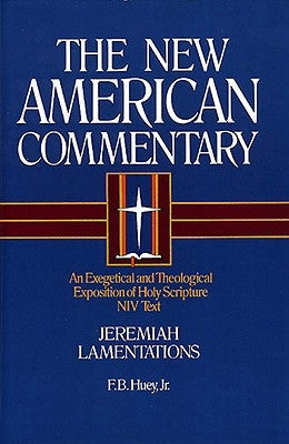 Jeremiah, Lamentations: An Exegetical and Theological Exposition of Holy Scripture Volume 16 by Huey, F. B.