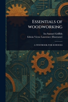 Essentials of Woodworking by Griffith, Ira Samuel
