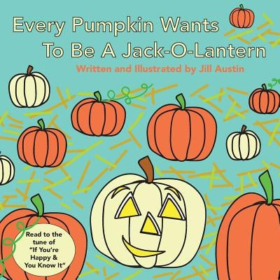 Every Pumpkin Wants to Be a Jack-O-Lantern: A Rhyming Halloween Story for Children by Austin, Jill