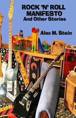 Rock 'N' Roll Manifesto And Other Stories by Stein, Alex M.