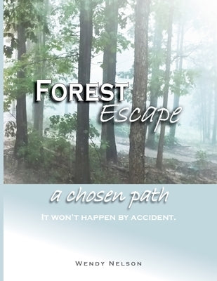 Forest Escape a chosen path by Nelson, Wendy L.