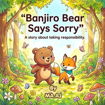 Banjiro Bear Takes Responsibility: A Picture Book About Honesty, Apologies, and Friendship by Aj, Ma