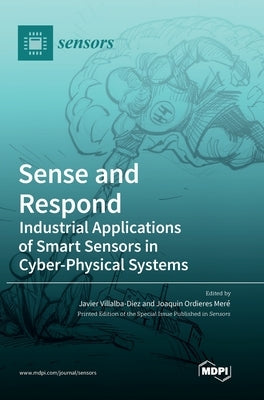 Sense and Respond: Industrial Applications of Smart Sensors in Cyber-Physical Systems by Villalba-Diez, Javier