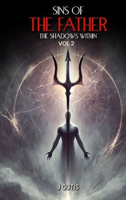 Sins of the Father: The Shadows Within: Vol-II by Outis, J.