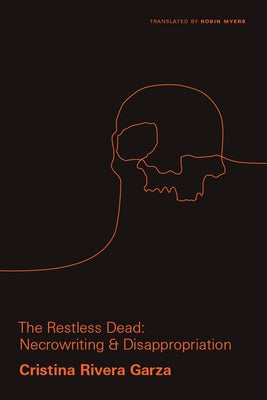 The Restless Dead: Necrowriting and Disappropriation by Rivera Garza, Cristina