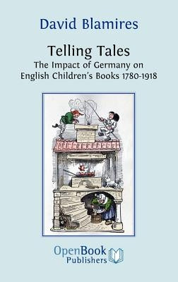 Telling Tales. the Impact of Germany on English Children's Books 1780-1918. by Blamires, David