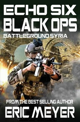 Echo Six: Black Ops 10 - Battleground Syria by Meyer, Eric
