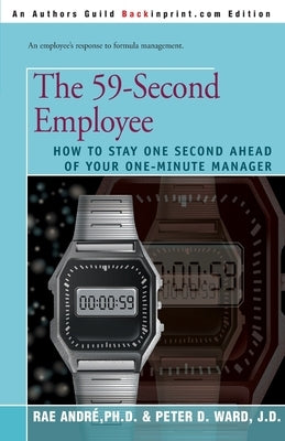 The 59-Second Employee: How to Stay One Second Ahead of Your One-Minute Manager by Andre, Rae