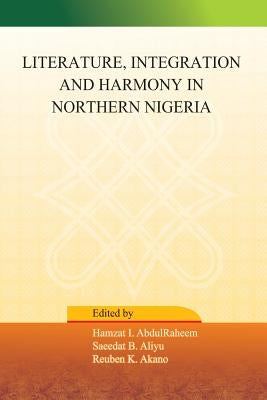 Literature, Integration and Harmony in Northern Nigeria by Abdulraheem, Hamzat I.