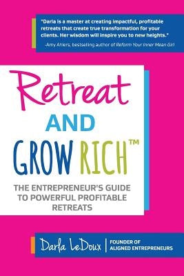 Retreat and Grow Rich: The Entrepreneurs Guide to Profitable, Powerful Retreats by LeDoux, Darla