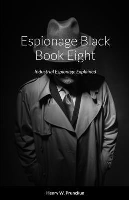 Espionage Black Book Eight: Industrial Espionage Explained by Prunckun, Henry