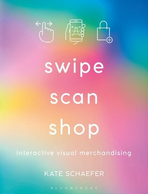 Swipe, Scan, Shop: Interactive Visual Merchandising by Schaefer, Kate