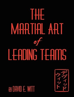 The Martial Art of Leading Teams by Witt, David