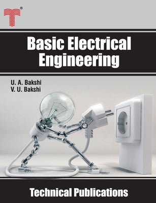 Basic Electrical Engineering: D.C. and A.C. Circuits, Measuring Instruments, Electric Machines by Bakshi, Varsha U.