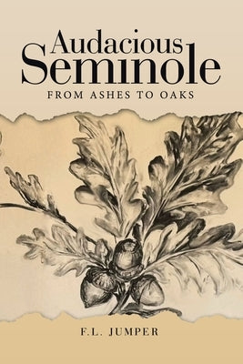 Audacious Seminole: From Ashes to Oaks by Jumper, F. L.