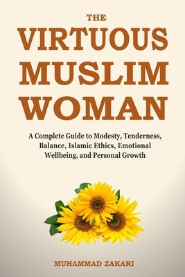 The Balanced Muslim Woman: An Islamic Guide to Tenderness, Modesty, and Dignified Lifestyle by Zakari, Muhammad
