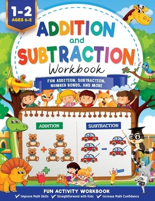 Addition and Subtraction Workbook: Math Workbook Grade 1 Fun Addition, Subtraction, Number Bonds, Fractions, Matching, Time, Money, And More by Press, Kc