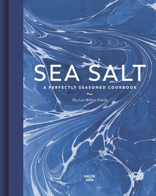 Sea Salt: A Perfectly Seasoned Cookbook by Lea-Wilson Family
