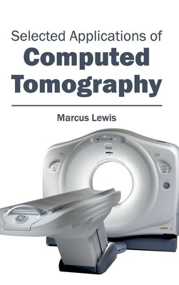 Selected Applications of Computed Tomography by Lewis, Marcus