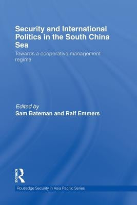 Security and International Politics in the South China Sea: Towards a co-operative management regime by Bateman, Sam