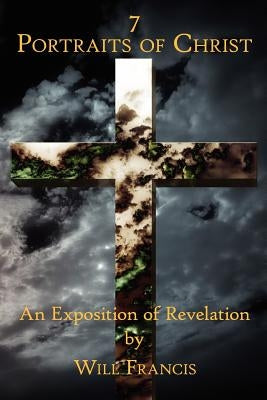 7 Portraits of Christ: An Exposition of Revelation by Francis, Will