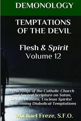 DEMONOLOGY TEMPTATIONS OF THE DEVIL Flesh & Spirit: Satan, Demons, & Evil Spirits by Freze, Michael