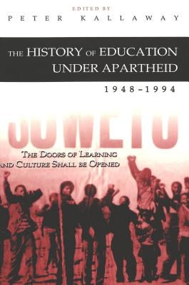 The History of Education Under Apartheid, 1948-1994: The Doors of Learning and Culture Shall Be Opened by Sadovnik, Alan R.